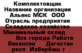 Комплектовщик › Название организации ­ Альянс-МСК, ООО › Отрасль предприятия ­ Складское хозяйство › Минимальный оклад ­ 35 000 - Все города Работа » Вакансии   . Дагестан респ.,Избербаш г.